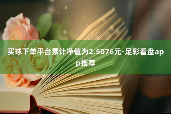 买球下单平台累计净值为2.5076元-足彩看盘app推荐