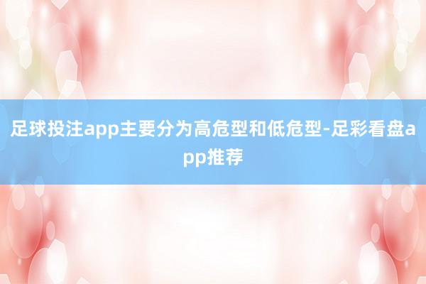足球投注app主要分为高危型和低危型-足彩看盘app推荐