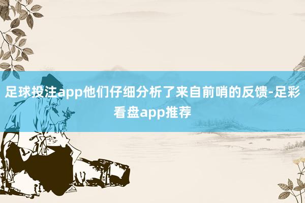 足球投注app他们仔细分析了来自前哨的反馈-足彩看盘app推荐