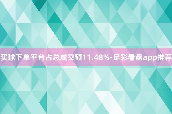 买球下单平台占总成交额11.48%-足彩看盘app推荐