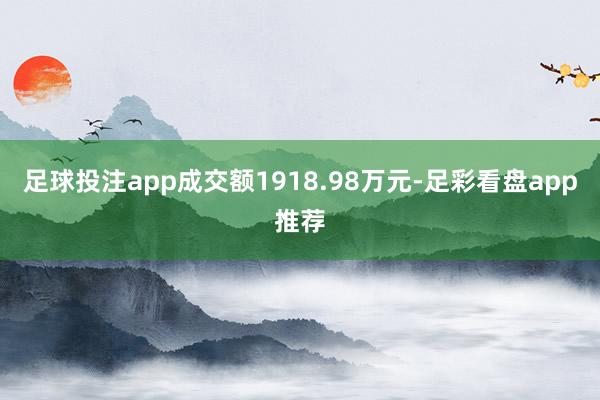 足球投注app成交额1918.98万元-足彩看盘app推荐