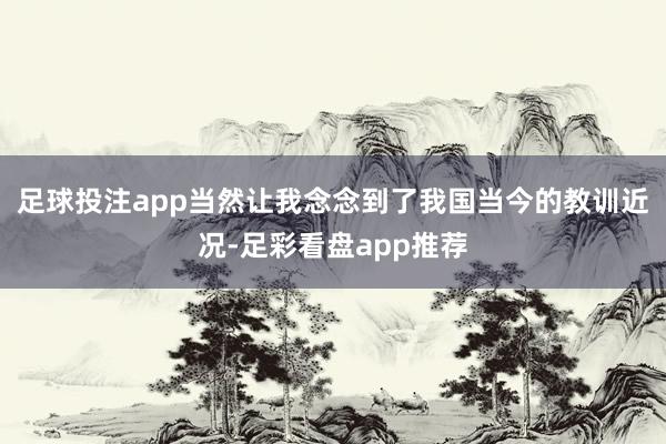 足球投注app当然让我念念到了我国当今的教训近况-足彩看盘app推荐