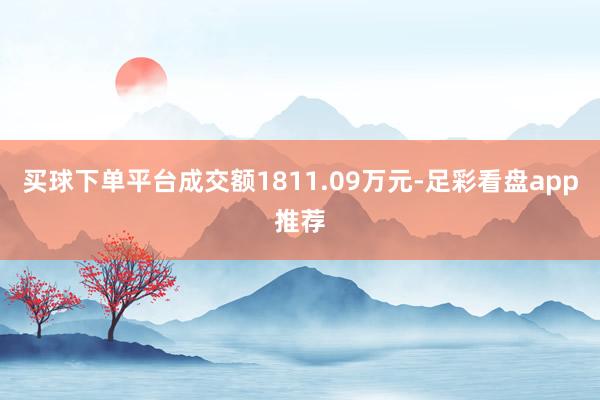 买球下单平台成交额1811.09万元-足彩看盘app推荐