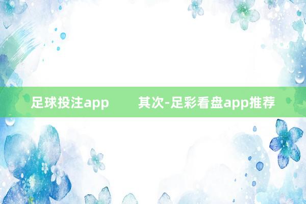足球投注app        其次-足彩看盘app推荐