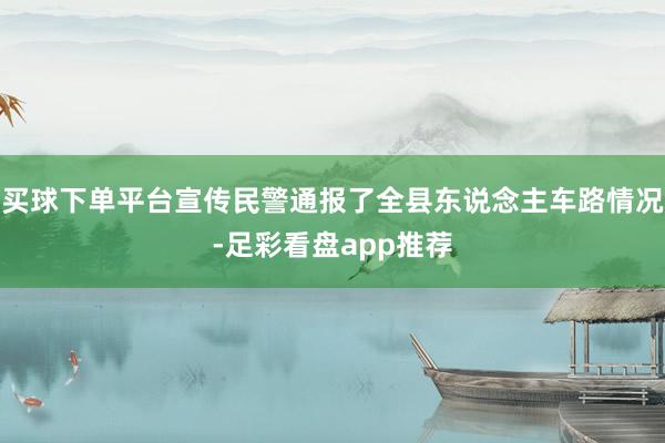 买球下单平台宣传民警通报了全县东说念主车路情况-足彩看盘app推荐
