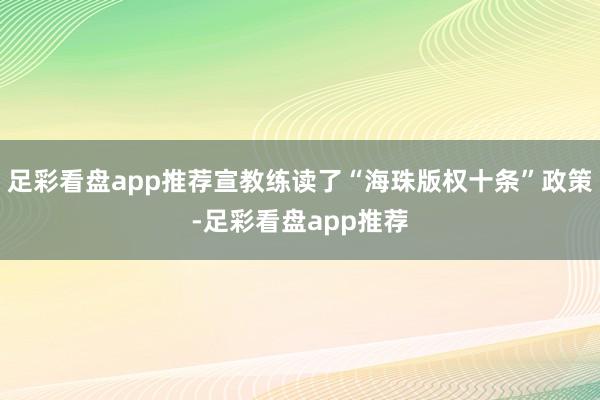 足彩看盘app推荐宣教练读了“海珠版权十条”政策-足彩看盘app推荐