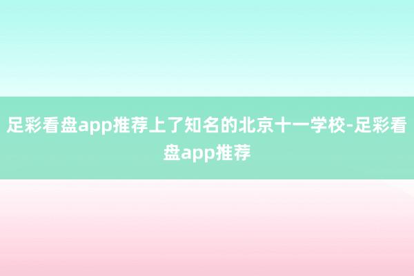 足彩看盘app推荐上了知名的北京十一学校-足彩看盘app推荐