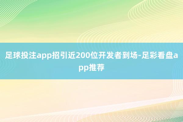 足球投注app招引近200位开发者到场-足彩看盘app推荐