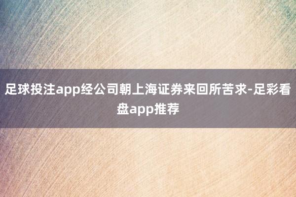 足球投注app经公司朝上海证券来回所苦求-足彩看盘app推荐